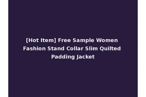 [Hot Item] Free Sample Women Fashion Stand Collar Slim Quilted Padding Jacket