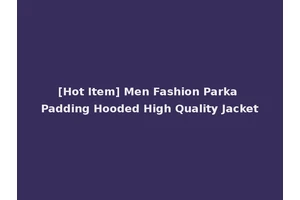 [Hot Item] Men Fashion Parka Padding Hooded High Quality Jacket