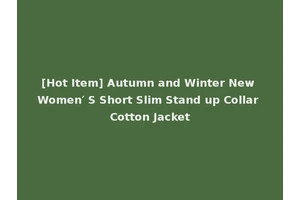 [Hot Item] Autumn and Winter New Women′ S Short Slim Stand up Collar Cotton Jacket