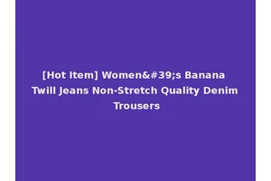 [Hot Item] Women's Banana Twill Jeans Non-Stretch Quality Denim Trousers