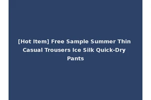 [Hot Item] Free Sample Summer Thin Casual Trousers Ice Silk Quick-Dry Pants