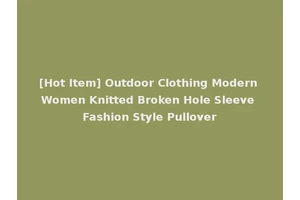 [Hot Item] Outdoor Clothing Modern Women Knitted Broken Hole Sleeve Fashion Style Pullover