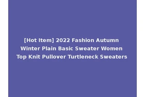 [Hot Item] 2022 Fashion Autumn Winter Plain Basic Sweater Women Top Knit Pullover Turtleneck Sweaters