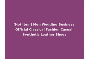 [Hot Item] Men Wedding Business Official Classical Fashion Casual Synthetic Leather Shoes