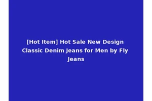 [Hot Item] Hot Sale New Design Classic Denim Jeans for Men by Fly Jeans