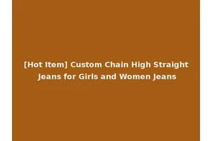 [Hot Item] Custom Chain High Straight Jeans for Girls and Women Jeans