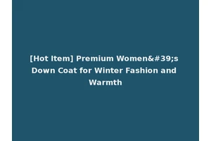 [Hot Item] Premium Women's Down Coat for Winter Fashion and Warmth