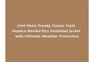 [Hot Item] Trendy Classic Style Replica Men's Insulated Jacket with Ultimate Weather Protection