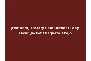 [Hot Item] Factory Sale Outdoor Lady Down Jacket Chaqueta Abajo