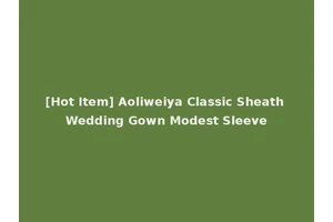 [Hot Item] Aoliweiya Classic Sheath Wedding Gown Modest Sleeve