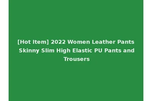 [Hot Item] 2022 Women Leather Pants Skinny Slim High Elastic PU Pants and Trousers