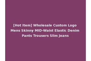 [Hot Item] Wholesale Custom Logo Mens Skinny MID-Waist Elastic Denim Pants Trousers Slim Jeans