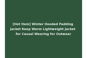 [Hot Item] Winter Hooded Padding Jacket Keep Warm Lightweight Jacket for Casual Wearing for Outwear