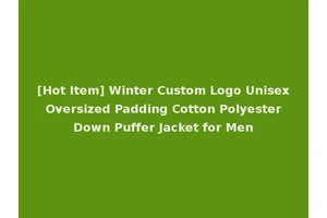 [Hot Item] Winter Custom Logo Unisex Oversized Padding Cotton Polyester Down Puffer Jacket for Men