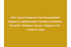 [Hot Item] Newest Flat Breathable Slippers Lightweight Fashion Summer Sandals Outdoor House Slippers for Custom Logo