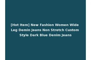 [Hot Item] New Fashion Women Wide Leg Demin Jeans Non Stretch Custom Style Dark Blue Denim Jeans