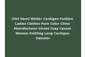 [Hot Item] Winter Cardigan Fashion Ladies Clothes Pure Color China Manufacturer Street Cozy Casual Women Knitting Long Cardigan Sweater