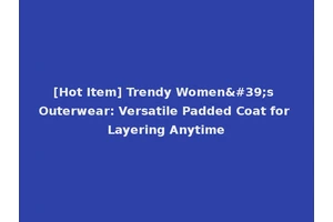 [Hot Item] Trendy Women's Outerwear: Versatile Padded Coat for Layering Anytime