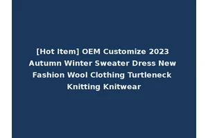 [Hot Item] OEM Customize 2023 Autumn Winter Sweater Dress New Fashion Wool Clothing Turtleneck Knitting Knitwear