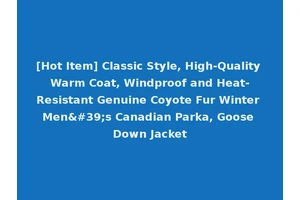 [Hot Item] Classic Style, High-Quality Warm Coat, Windproof and Heat-Resistant Genuine Coyote Fur Winter Men's Canadian Parka, Goose Down Jacket