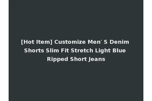 [Hot Item] Customize Men′ S Denim Shorts Slim Fit Stretch Light Blue Ripped Short Jeans