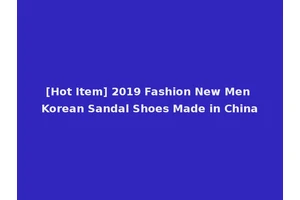 [Hot Item] 2019 Fashion New Men Korean Sandal Shoes Made in China