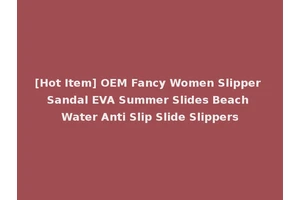 [Hot Item] OEM Fancy Women Slipper Sandal EVA Summer Slides Beach Water Anti Slip Slide Slippers