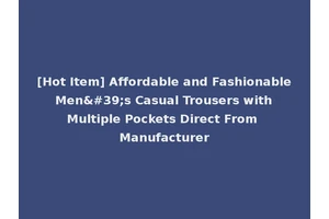 [Hot Item] Affordable and Fashionable Men's Casual Trousers with Multiple Pockets Direct From Manufacturer