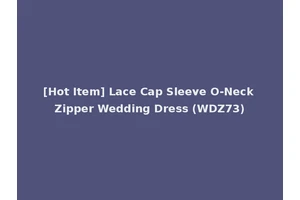 [Hot Item] Lace Cap Sleeve O-Neck Zipper Wedding Dress (WDZ73)