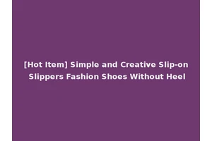 [Hot Item] Simple and Creative Slip-on Slippers Fashion Shoes Without Heel
