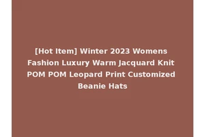 [Hot Item] Winter 2023 Womens Fashion Luxury Warm Jacquard Knit POM POM Leopard Print Customized Beanie Hats