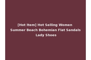 [Hot Item] Hot Selling Women Summer Beach Bohemian Flat Sandals Lady Shoes