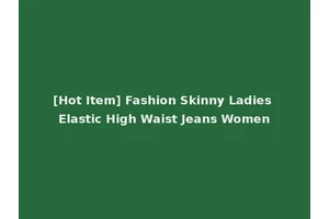 [Hot Item] Fashion Skinny Ladies Elastic High Waist Jeans Women