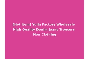 [Hot Item] Yulin Factory Wholesale High Quality Denim Jeans Trousers Men Clothing