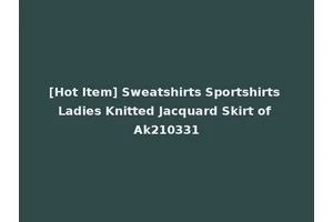 [Hot Item] Sweatshirts Sportshirts Ladies Knitted Jacquard Skirt of Ak210331