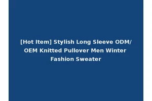 [Hot Item] Stylish Long Sleeve ODM/OEM Knitted Pullover Men Winter Fashion Sweater