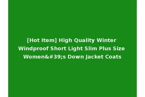 [Hot Item] High Quality Winter Windproof Short Light Slim Plus Size Women's Down Jacket Coats