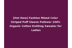 [Hot Item] Fashion Mixed Color Striped Puff Sleeve Pullover 100% Organic Cotton Knitting Sweater for Ladies