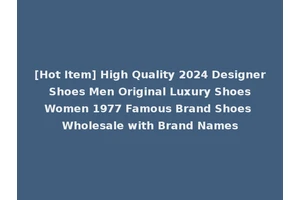 [Hot Item] High Quality 2024 Designer Shoes Men Original Luxury Shoes Women 1977 Famous Brand Shoes Wholesale with Brand Names