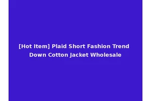 [Hot Item] Plaid Short Fashion Trend Down Cotton Jacket Wholesale