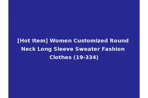 [Hot Item] Women Customized Round Neck Long Sleeve Sweater Fashion Clothes (19-334)