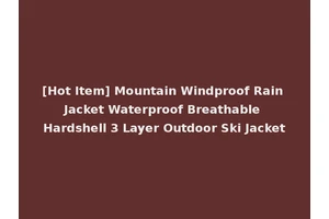 [Hot Item] Mountain Windproof Rain Jacket Waterproof Breathable Hardshell 3 Layer Outdoor Ski Jacket