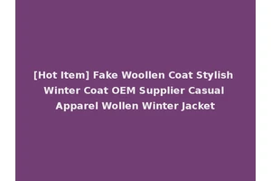 [Hot Item] Fake Woollen Coat Stylish Winter Coat OEM Supplier Casual Apparel Wollen Winter Jacket
