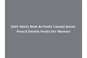 [Hot Item] New Arrivals Casual Jeans Pencil Denim Pants for Women