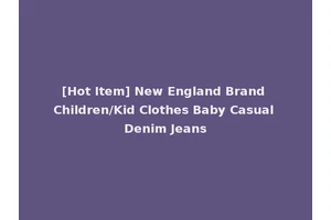 [Hot Item] New England Brand Children/Kid Clothes Baby Casual Denim Jeans