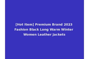 [Hot Item] Premium Brand 2023 Fashion Black Long Warm Winter Women Leather Jackets