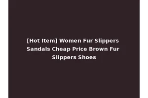 [Hot Item] Women Fur Slippers Sandals Cheap Price Brown Fur Slippers Shoes