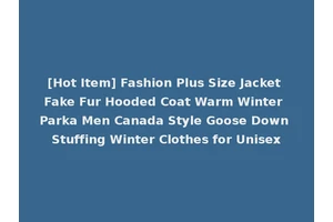 [Hot Item] Fashion Plus Size Jacket Fake Fur Hooded Coat Warm Winter Parka Men Canada Style Goose Down Stuffing Winter Clothes for Unisex