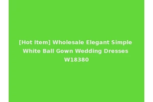 [Hot Item] Wholesale Elegant Simple White Ball Gown Wedding Dresses W18380