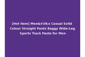 [Hot Item] Men's Casual Solid Colour Straight Pants Baggy Wide-Leg Sports Track Pants for Men